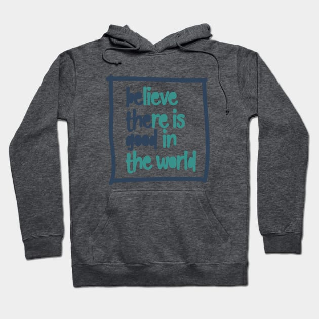 BElieve THEre is GOOD in the world Hoodie by Unified by Design